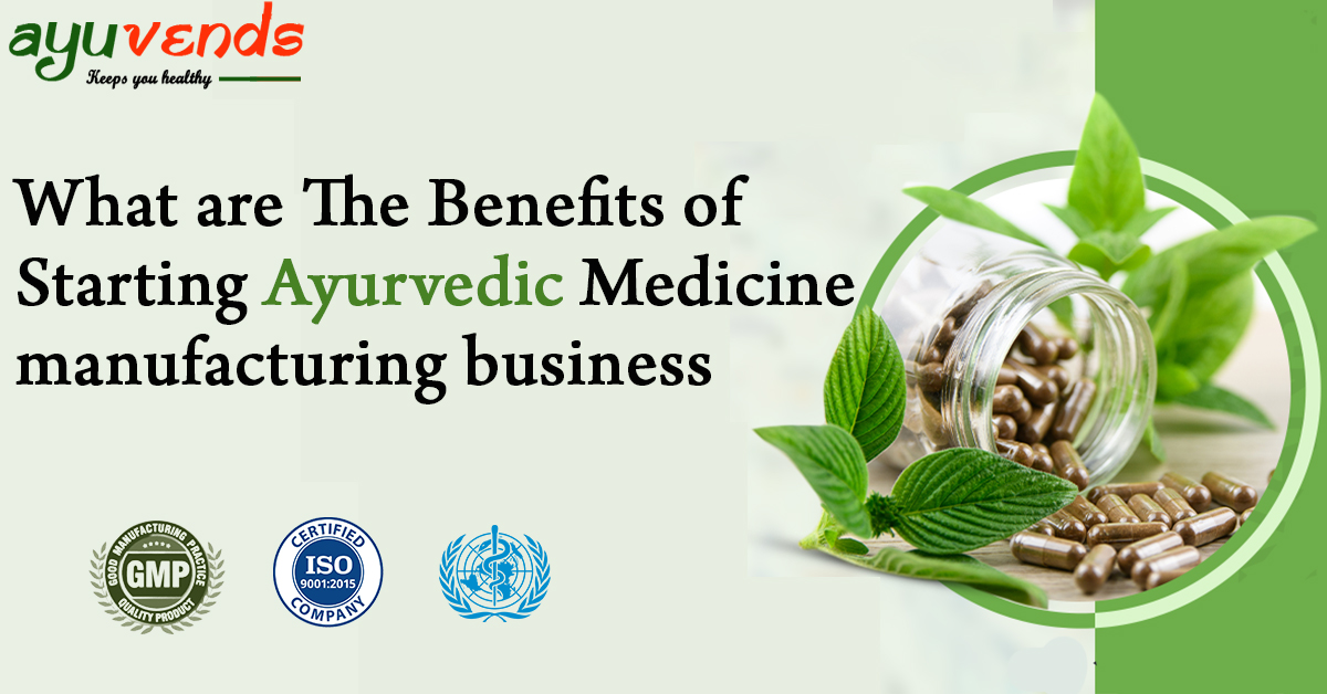 What are The Benefits of Starting Ayurvedic Medicine Manufacturers Business